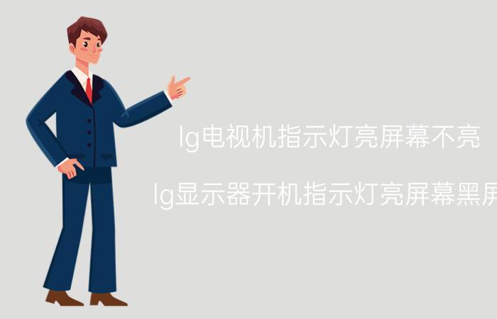 lg电视机指示灯亮屏幕不亮 lg显示器开机指示灯亮屏幕黑屏？